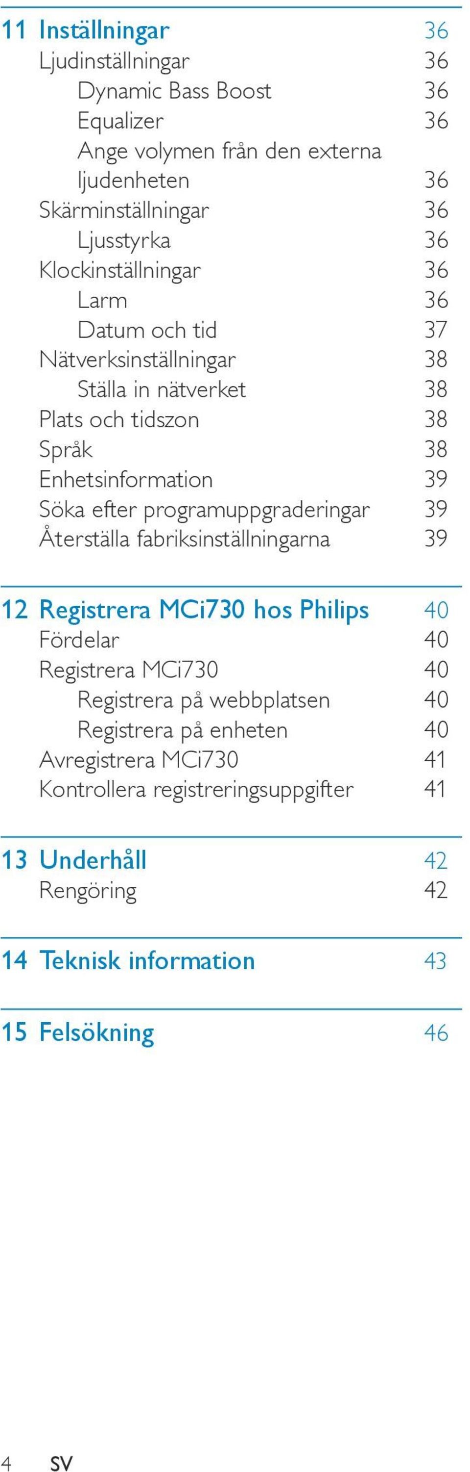 programuppgraderingar 39 Återställa fabriksinställningarna 39 12 Registrera MCi730 hos Philips 40 Fördelar 40 Registrera MCi730 40 Registrera på webbplatsen