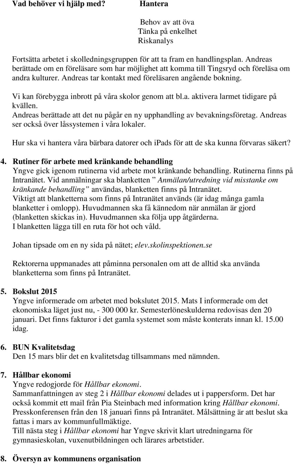 Vi kan förebygga inbrott på våra skolor genom att bl.a. aktivera larmet tidigare på kvällen. Andreas berättade att det nu pågår en ny upphandling av bevakningsföretag.