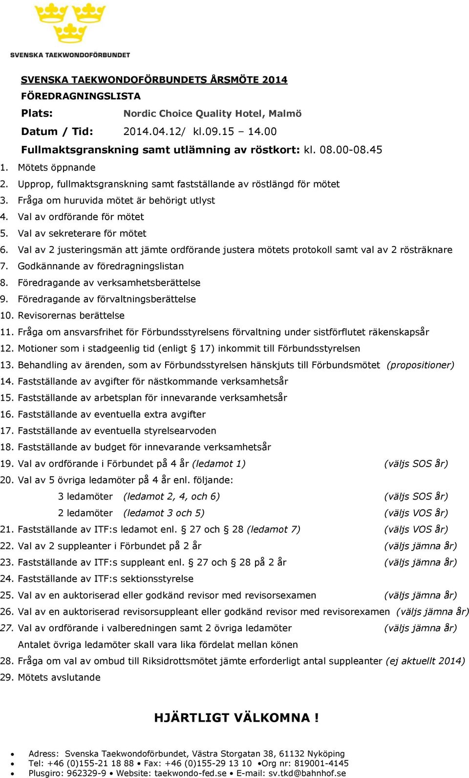 Val av sekreterare för mötet 6. Val av 2 justeringsmän att jämte ordförande justera mötets protokoll samt val av 2 rösträknare 7. Godkännande av föredragningslistan 8.