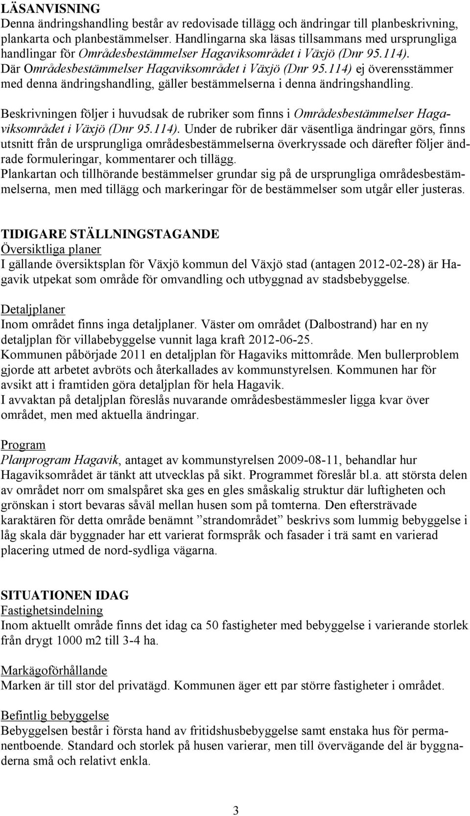 114) ej överensstämmer med denna ändringshandling, gäller bestämmelserna i denna ändringshandling.