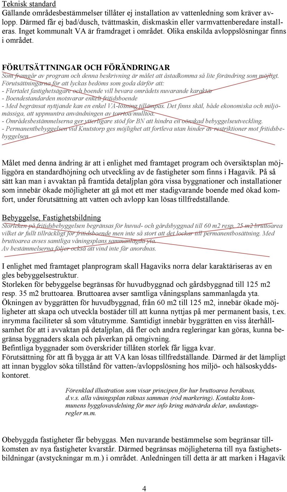 FÖRUTSÄTTNINGAR OCH FÖRÄNDRINGAR Som framgår av program och denna beskrivning är målet att åstadkomma så lite förändring som möjligt.