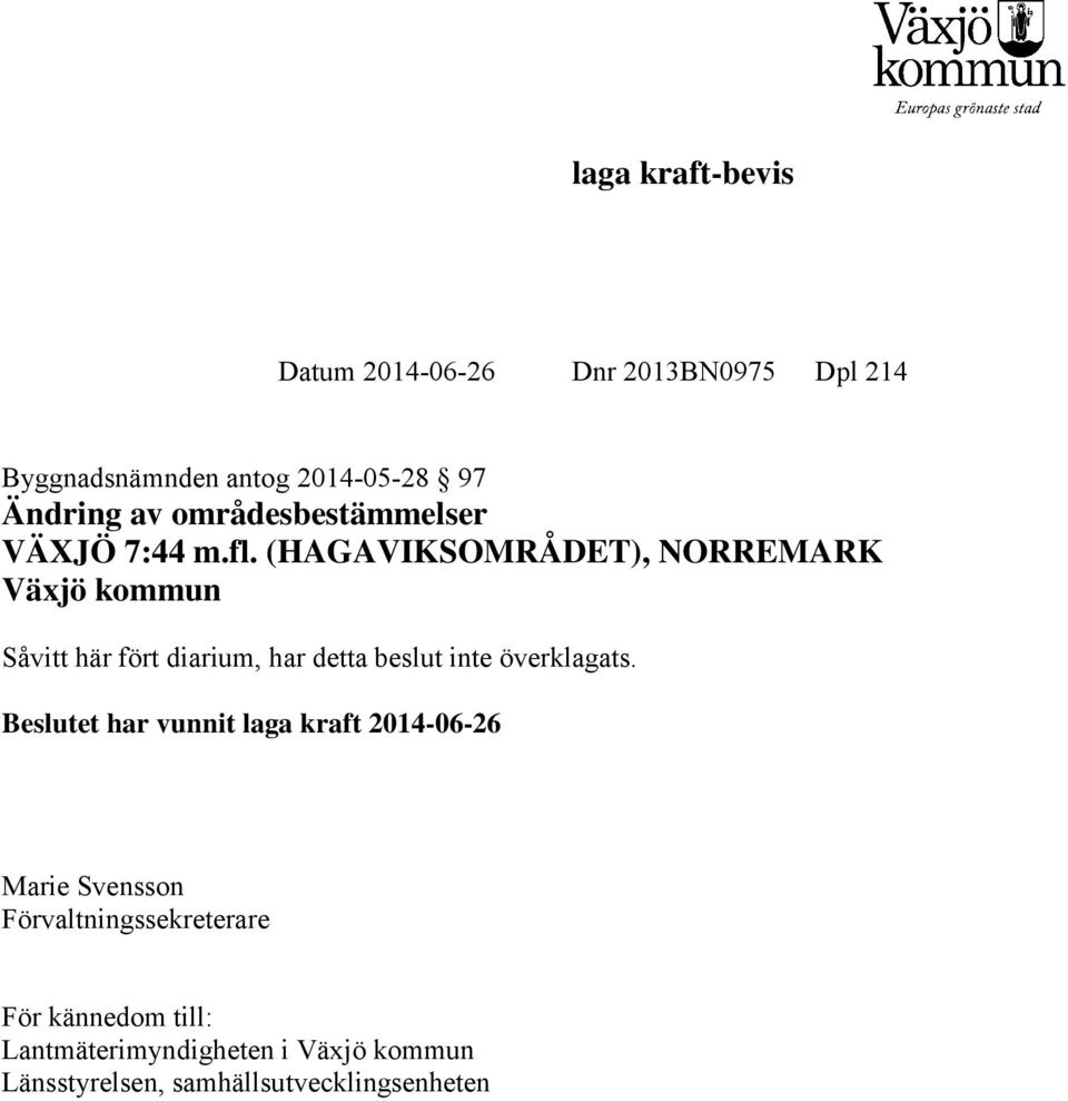 (HAGAVIKSOMRÅDET), NORREMARK Växjö kommun Såvitt här fört diarium, har detta beslut inte överklagats.