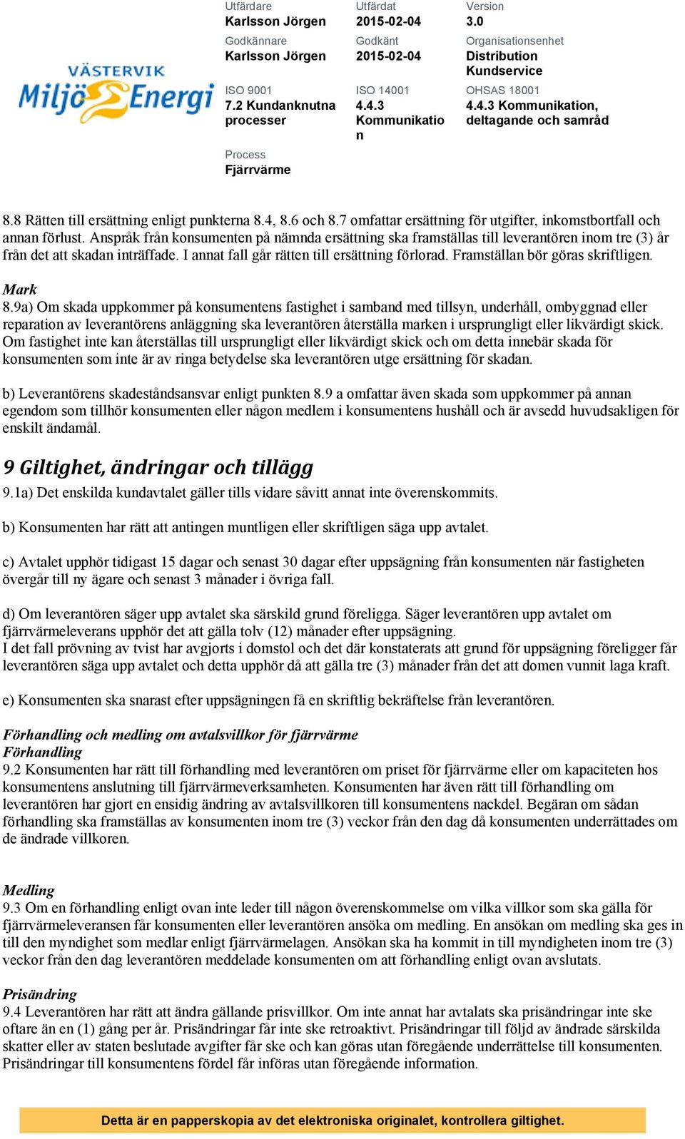 I aat fall går rätte till ersättig förlorad. Framställa bör göras skriftlige. Mark 8.