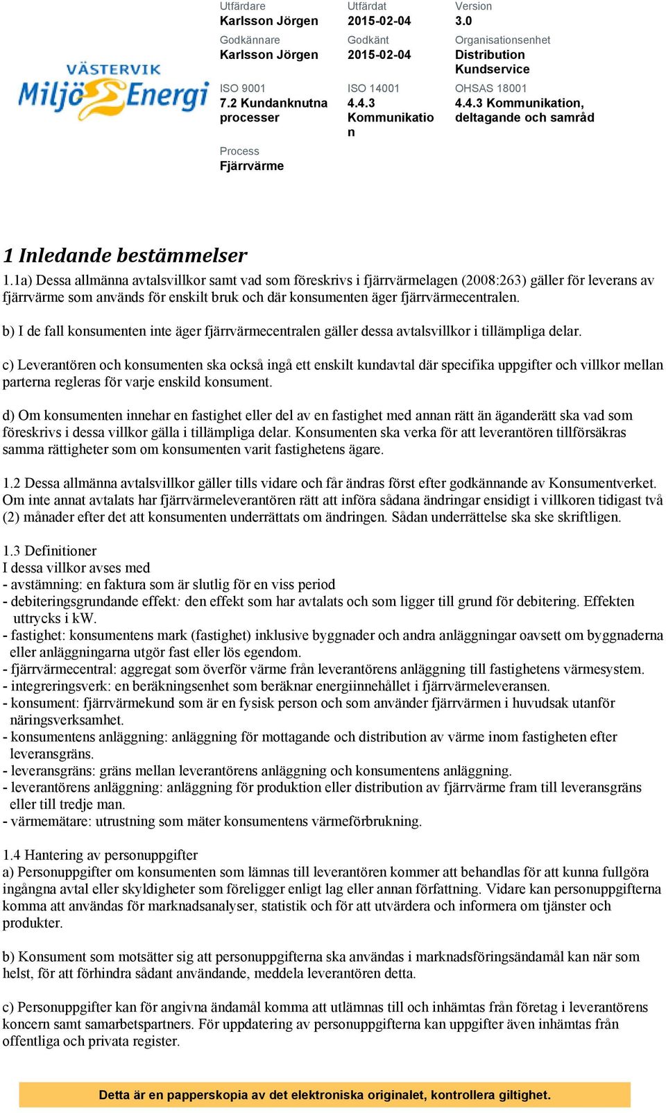 b) I de fall kosumete ite äger fjärrvärmecetrale gäller dessa avtalsvillkor i tillämpliga delar.