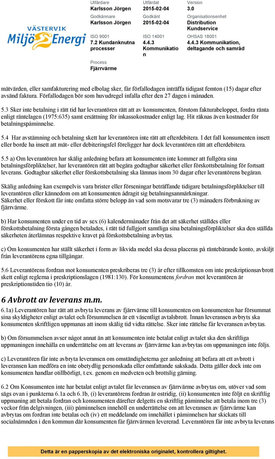 faktura. Förfallodage bör som huvudregel ifalla efter de 27 dage i måade. 5.