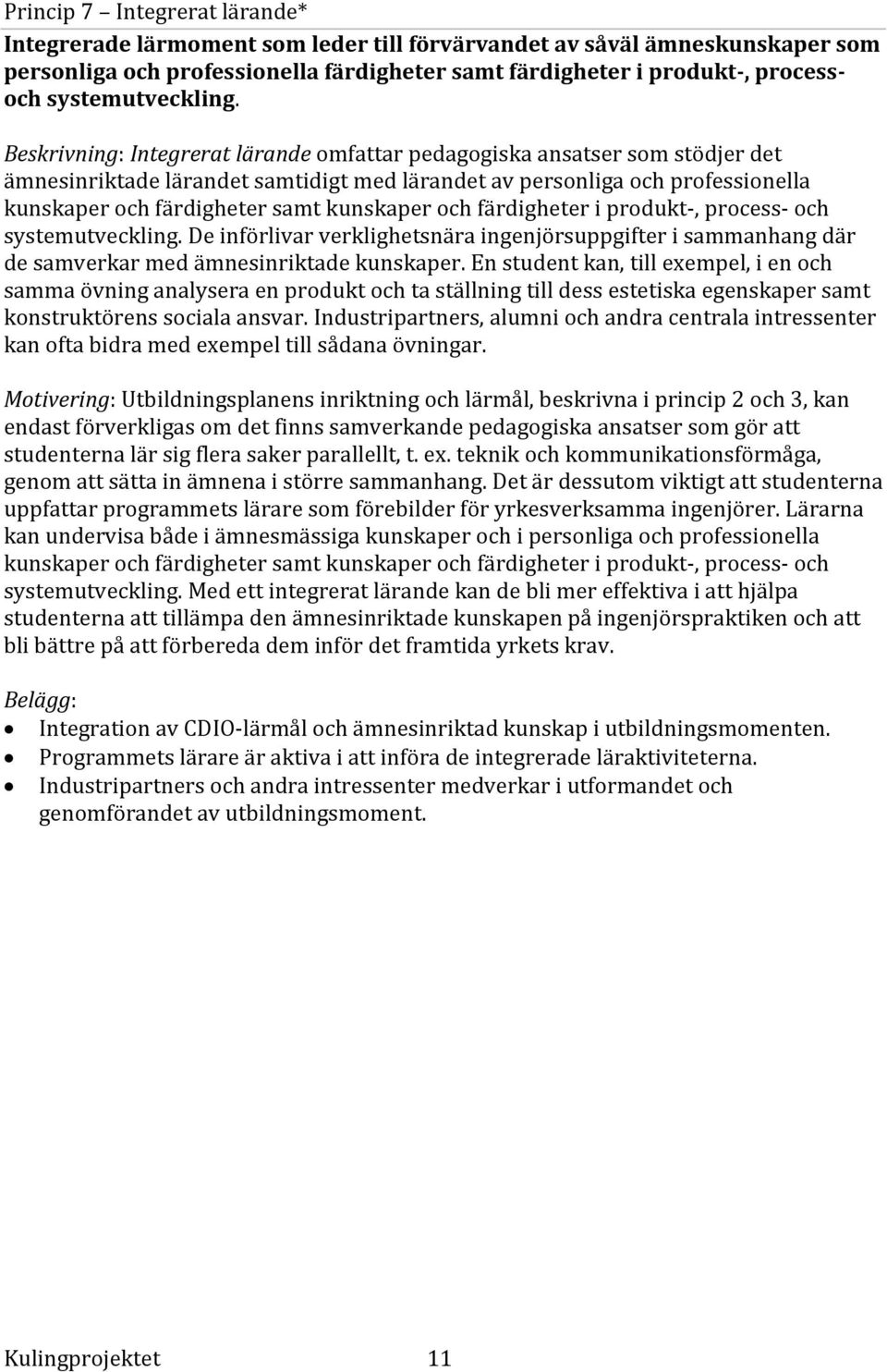 Beskrivning: Integrerat lärande omfattar pedagogiska ansatser som stödjer det ämnesinriktade lärandet samtidigt med lärandet av personliga och professionella kunskaper och färdigheter samt kunskaper