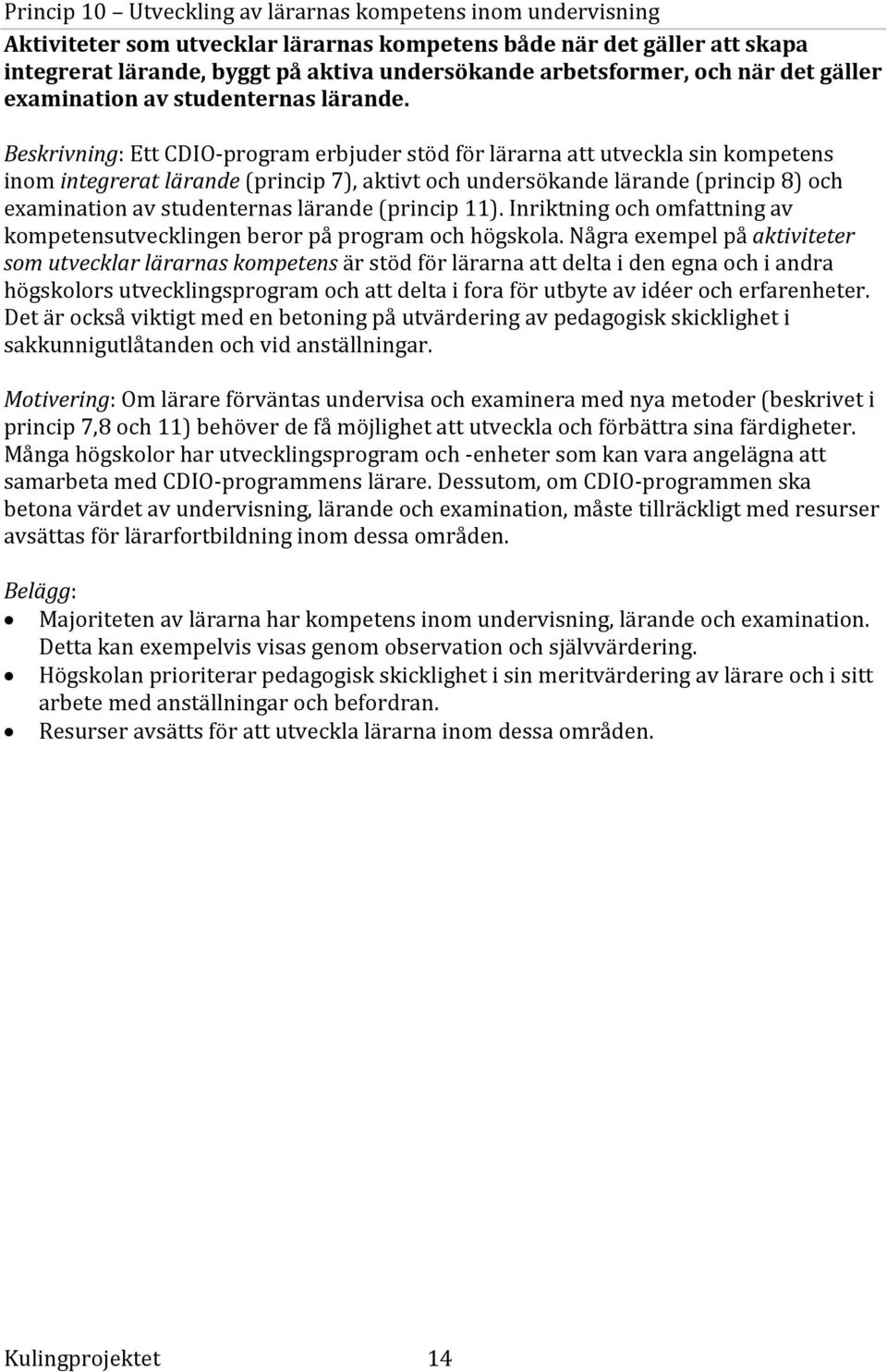 Beskrivning: Ett CDIO program erbjuder stöd för lärarna att utveckla sin kompetens inom integrerat lärande (princip 7), aktivt och undersökande lärande (princip 8) och examination av studenternas