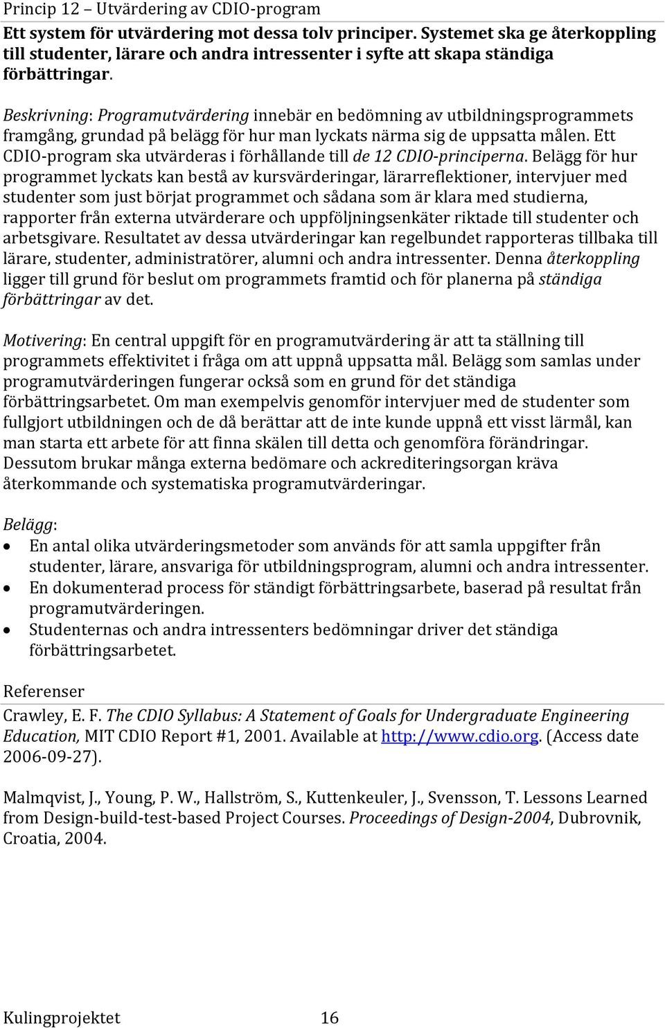 Beskrivning: Programutvärdering innebär en bedömning av utbildningsprogrammets framgång, grundad på belägg för hur man lyckats närma sig de uppsatta målen.