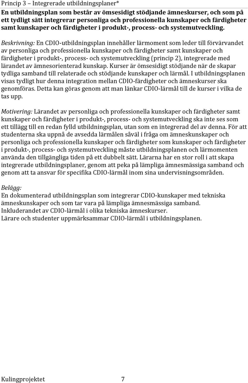 Beskrivning: En CDIO utbildningsplan innehåller lärmoment som leder till förvärvandet av personliga och professionella kunskaper och färdigheter samt kunskaper och färdigheter i produkt, process och