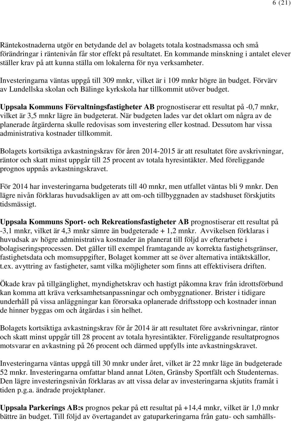 Förvärv av Lundellska skolan och Bälinge kyrkskola har tillkommit utöver budget.