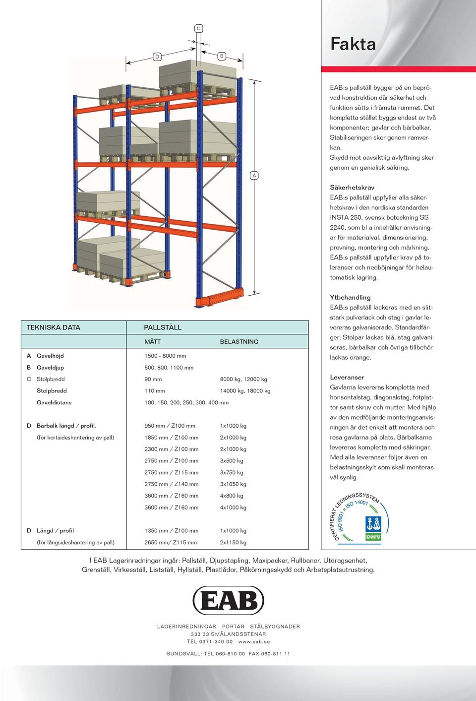 Säkerhetskrav EAB:s pallställ uppfyller alla säkerhetskrav i den nordiska standarden INSTA 250, svensk beteckning SS 2240, som bl a innehåller an vis ningar för ma te ri al val, di men si o ne ring,