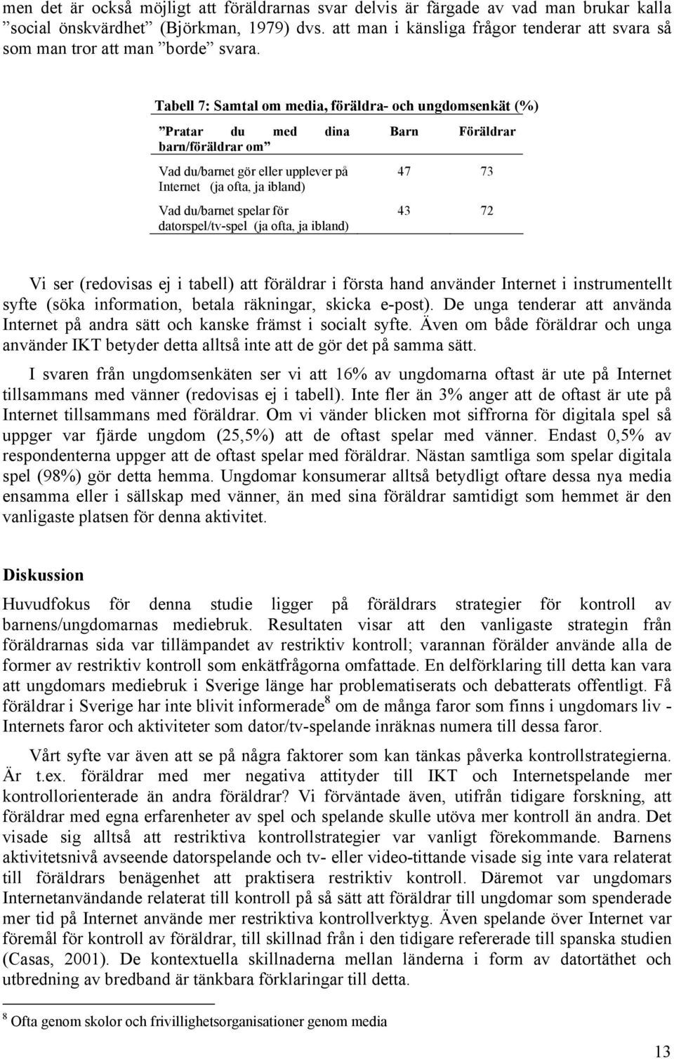 Tabell 7: Samtal om media, föräldra- och ungdomsenkät (%) Pratar du med dina barn/föräldrar om Barn Föräldrar Vad du/barnet gör eller upplever på Internet (ja ofta, ja ibland) Vad du/barnet spelar