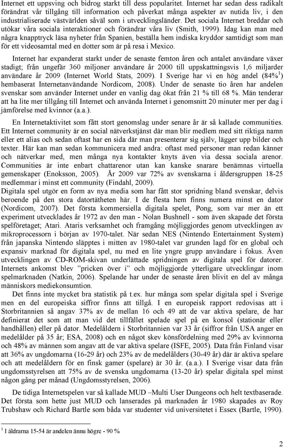 Det sociala Internet breddar och utökar våra sociala interaktioner och förändrar våra liv (Smith, 1999).