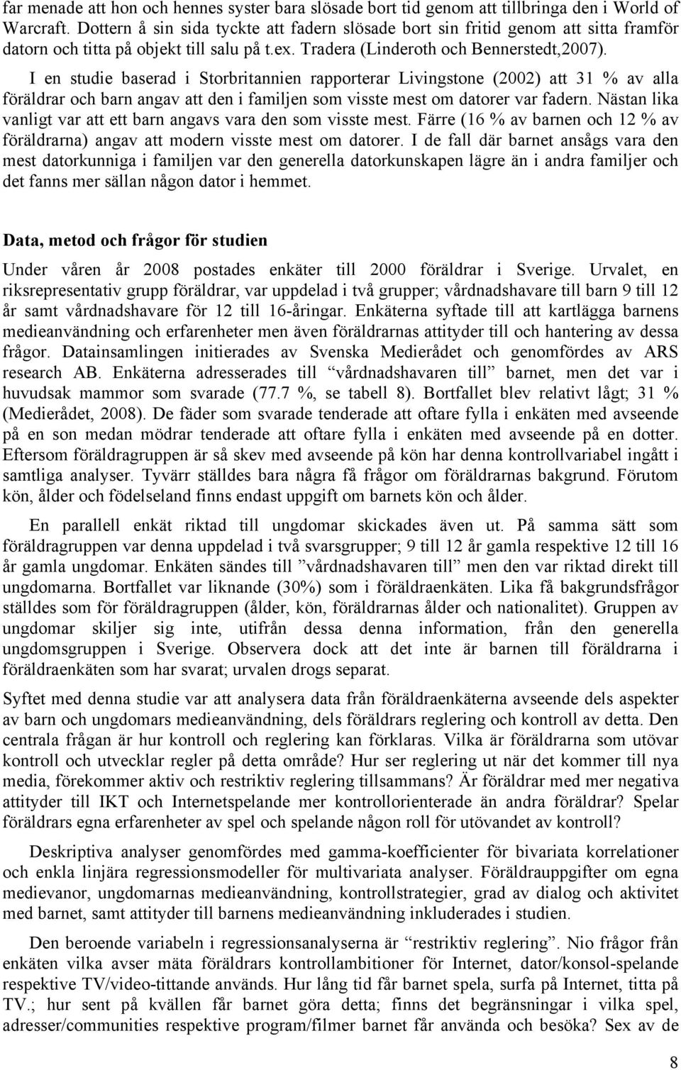 I en studie baserad i Storbritannien rapporterar Livingstone (2002) att 31 % av alla föräldrar och barn angav att den i familjen som visste mest om datorer var fadern.