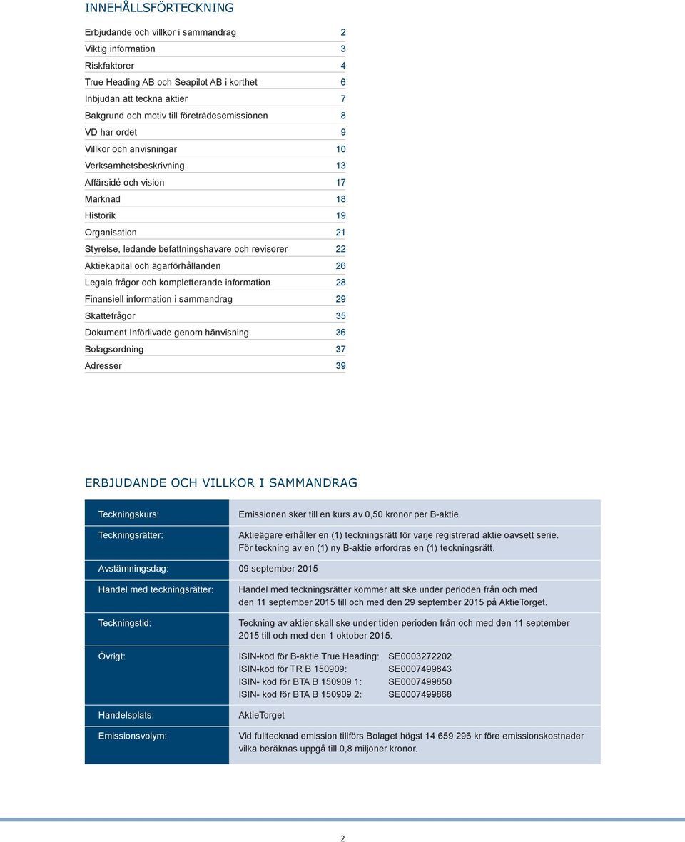 revisorer 22 Aktiekapital och ägarförhållanden 26 Legala frågor och kompletterande information 28 Finansiell information i sammandrag 29 Skattefrågor 35 Dokument Införlivade genom hänvisning 36