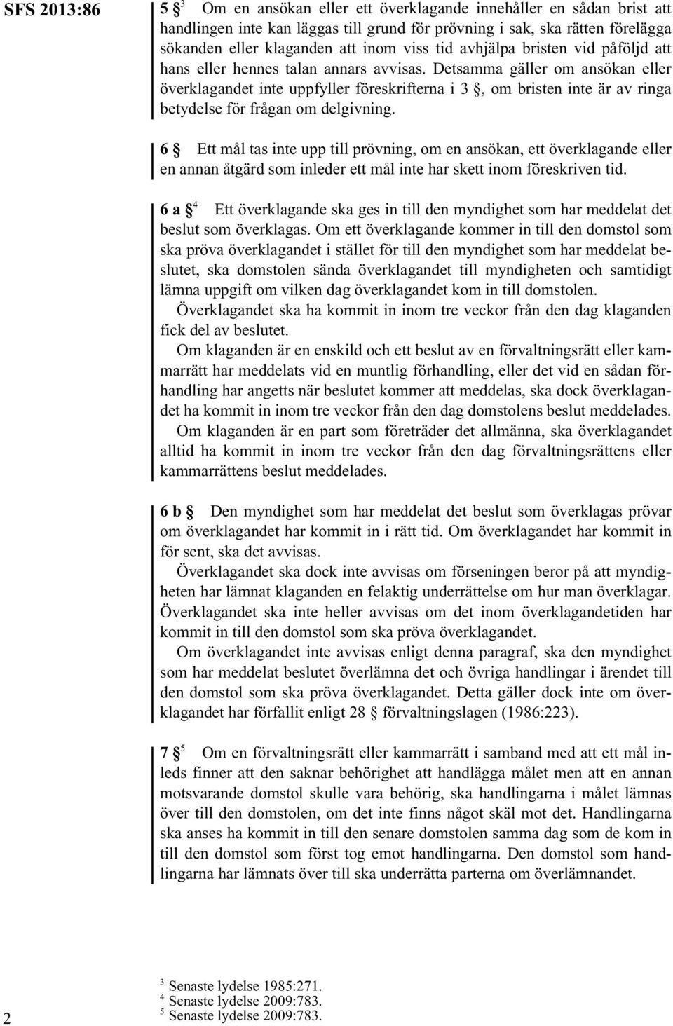 Detsamma gäller om ansökan eller överklagandet inte uppfyller föreskrifterna i 3, om bristen inte är av ringa betydelse för frågan om delgivning.