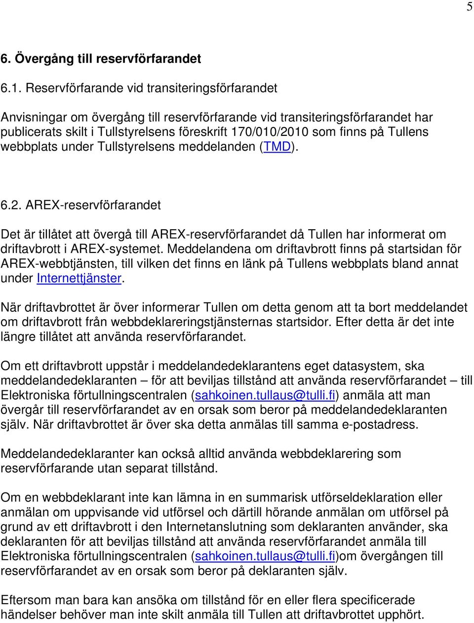 Tullens webbplats under Tullstyrelsens meddelanden (TMD). 6.2. AREX-reservförfarandet Det är tillåtet att övergå till AREX-reservförfarandet då Tullen har informerat om driftavbrott i AREX-systemet.