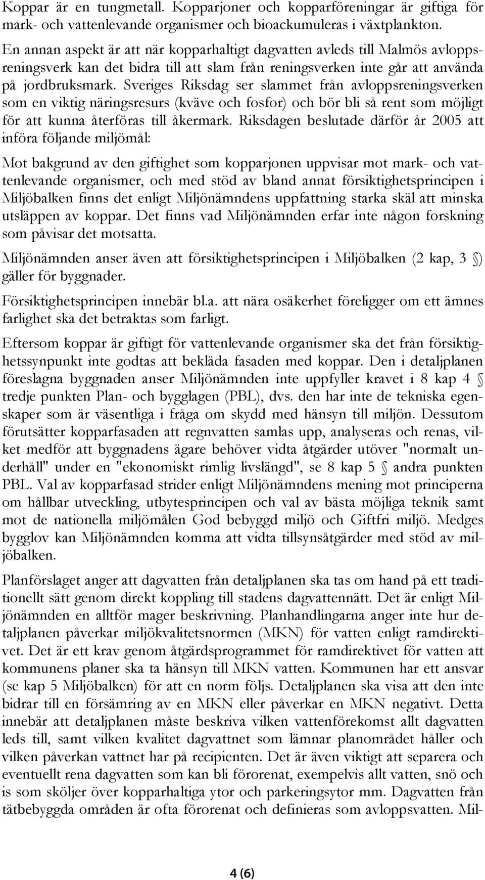 Sveriges Riksdag ser slammet från avloppsreningsverken som en viktig näringsresurs (kväve och fosfor) och bör bli så rent som möjligt för att kunna återföras till åkermark.