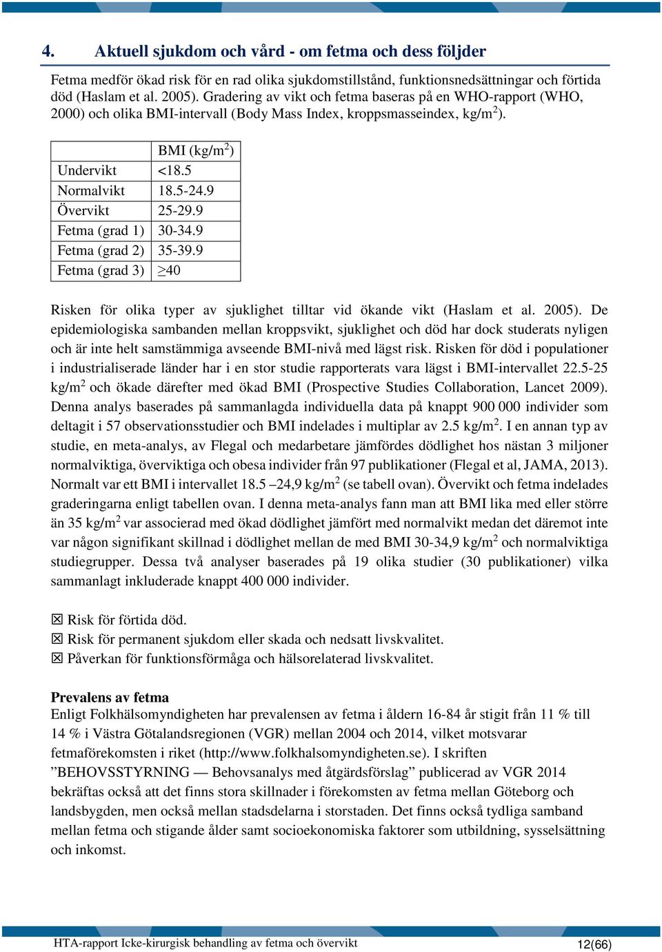 9 Övervikt 25-29.9 Fetma (grad 1) 30-34.9 Fetma (grad 2) 35-39.9 Fetma (grad 3) 40 Risken för olika typer av sjuklighet tilltar vid ökande vikt (Haslam et al. 2005).