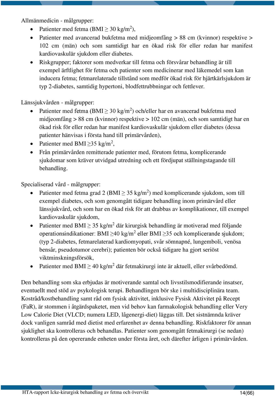 Riskgrupper; faktorer som medverkar till fetma och försvårar behandling är till exempel ärftlighet för fetma och patienter som medicinerar med läkemedel som kan inducera fetma; fetmarelaterade