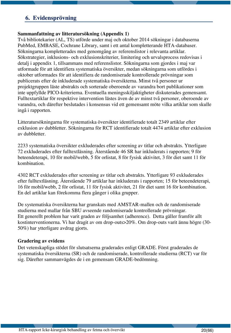 Sökstrategier, inklusions- och exklusionskriterier, limitering och urvalsprocess redovisas i detalj i appendix 1, tillsammans med referenslistor.