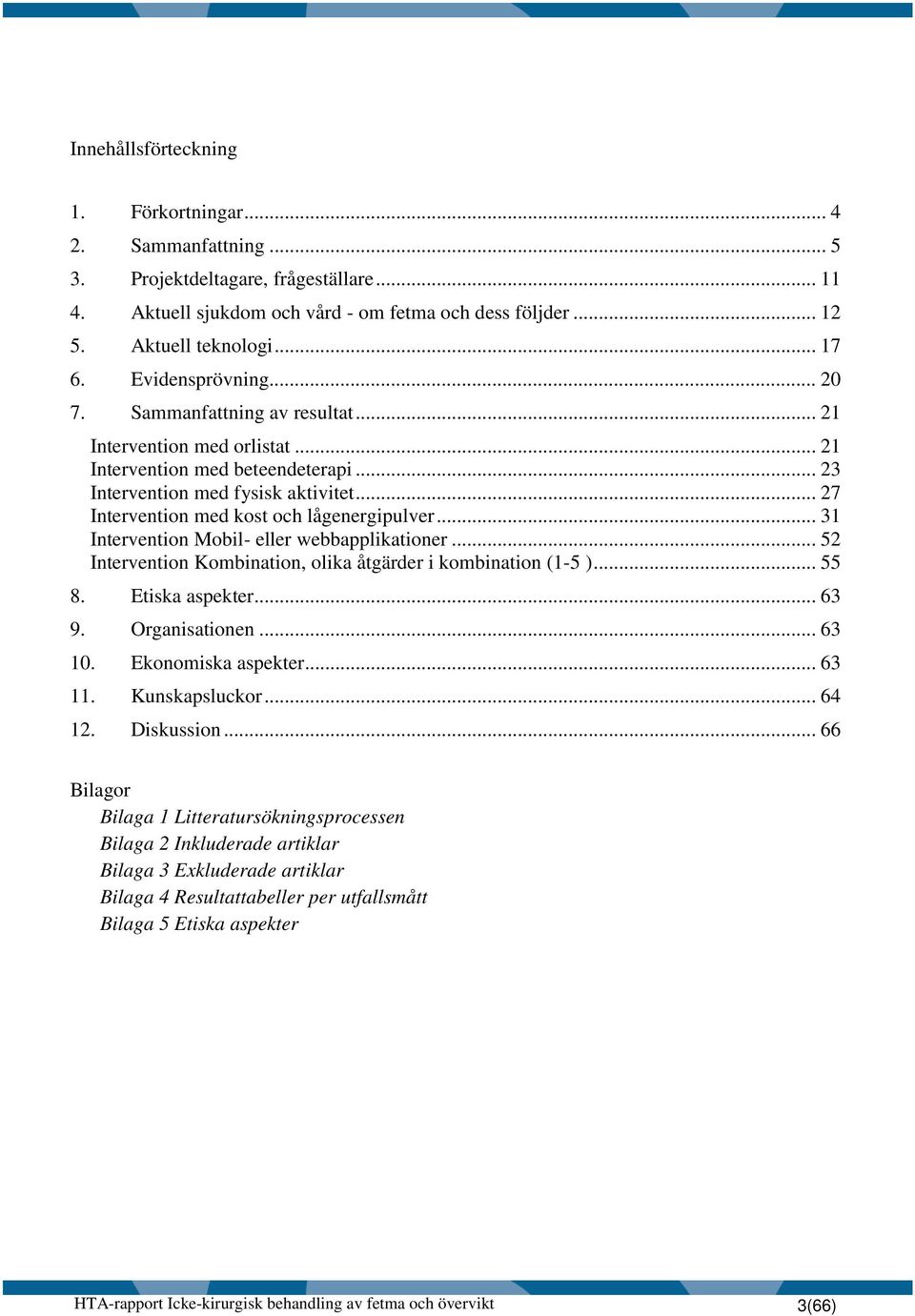 .. 27 Intervention med kost och lågenergipulver... 31 Intervention Mobil- eller webbapplikationer... 52 Intervention Kombination, olika åtgärder i kombination (1-5 )... 55 8. Etiska aspekter... 63 9.