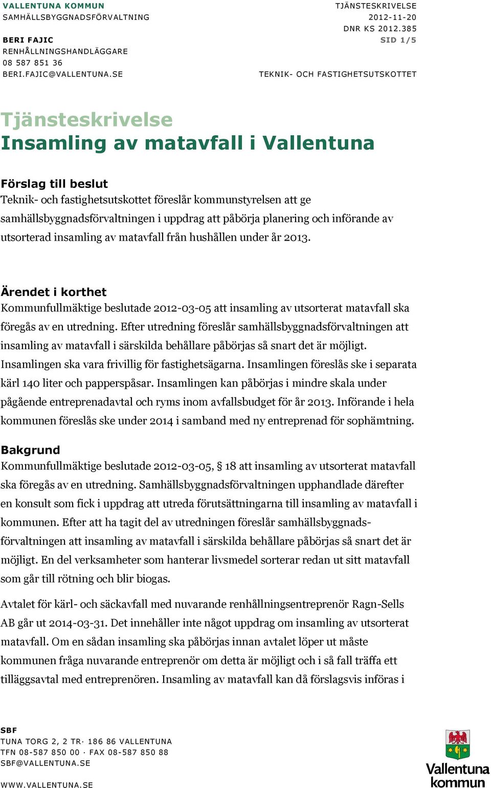 samhällsbyggnadsförvaltningen i uppdrag att påbörja planering och införande av utsorterad insamling av matavfall från hushållen under år 2013.