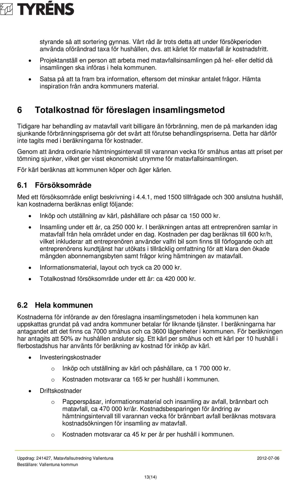 Satsa på att ta fram bra information, eftersom det minskar antalet frågor. Hämta inspiration från andra kommuners material.