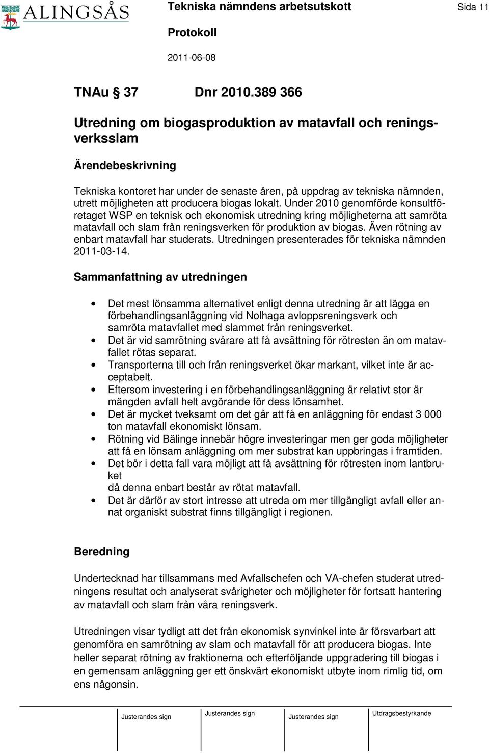 biogas lokalt. Under 2010 genomförde konsultföretaget WSP en teknisk och ekonomisk utredning kring möjligheterna att samröta matavfall och slam från reningsverken för produktion av biogas.