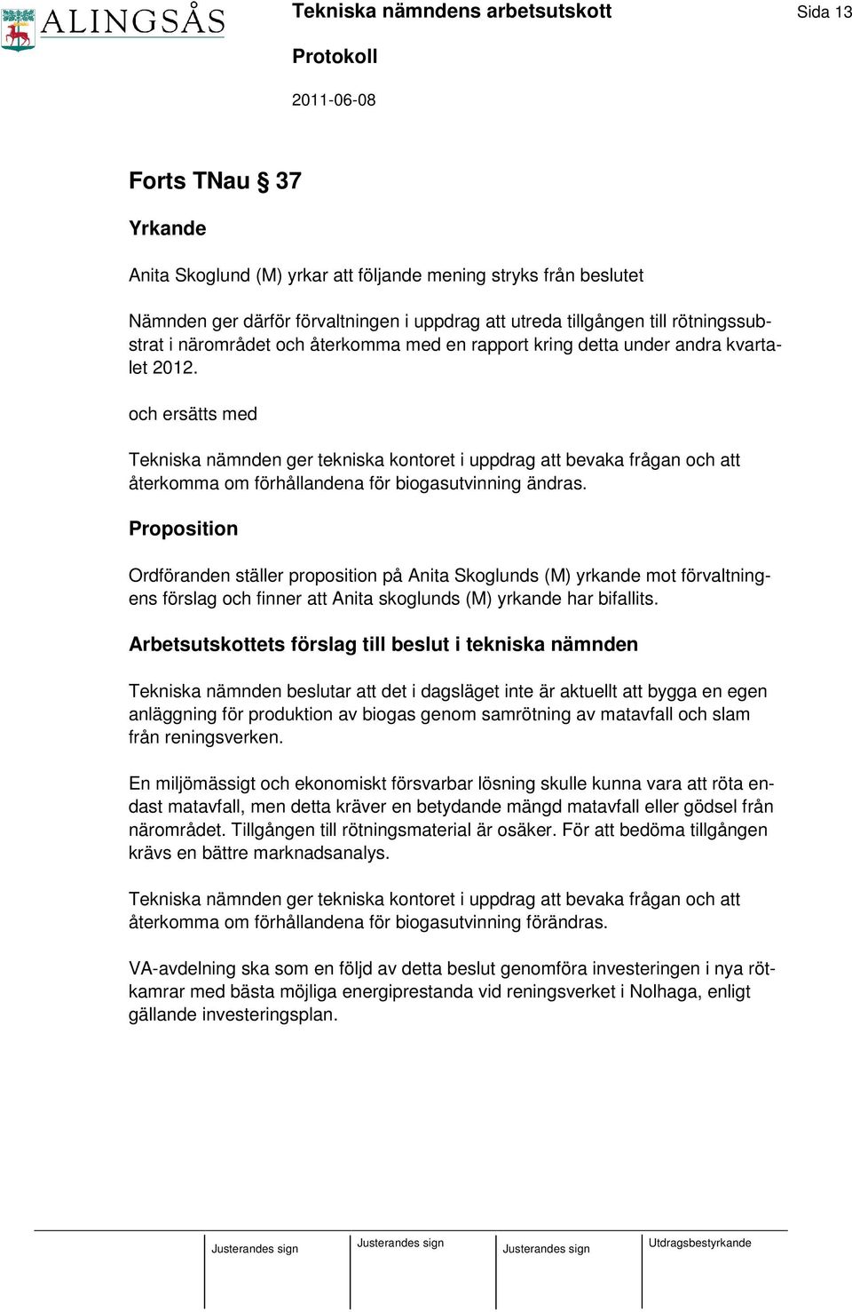 och ersätts med Tekniska nämnden ger tekniska kontoret i uppdrag att bevaka frågan och att återkomma om förhållandena för biogasutvinning ändras.