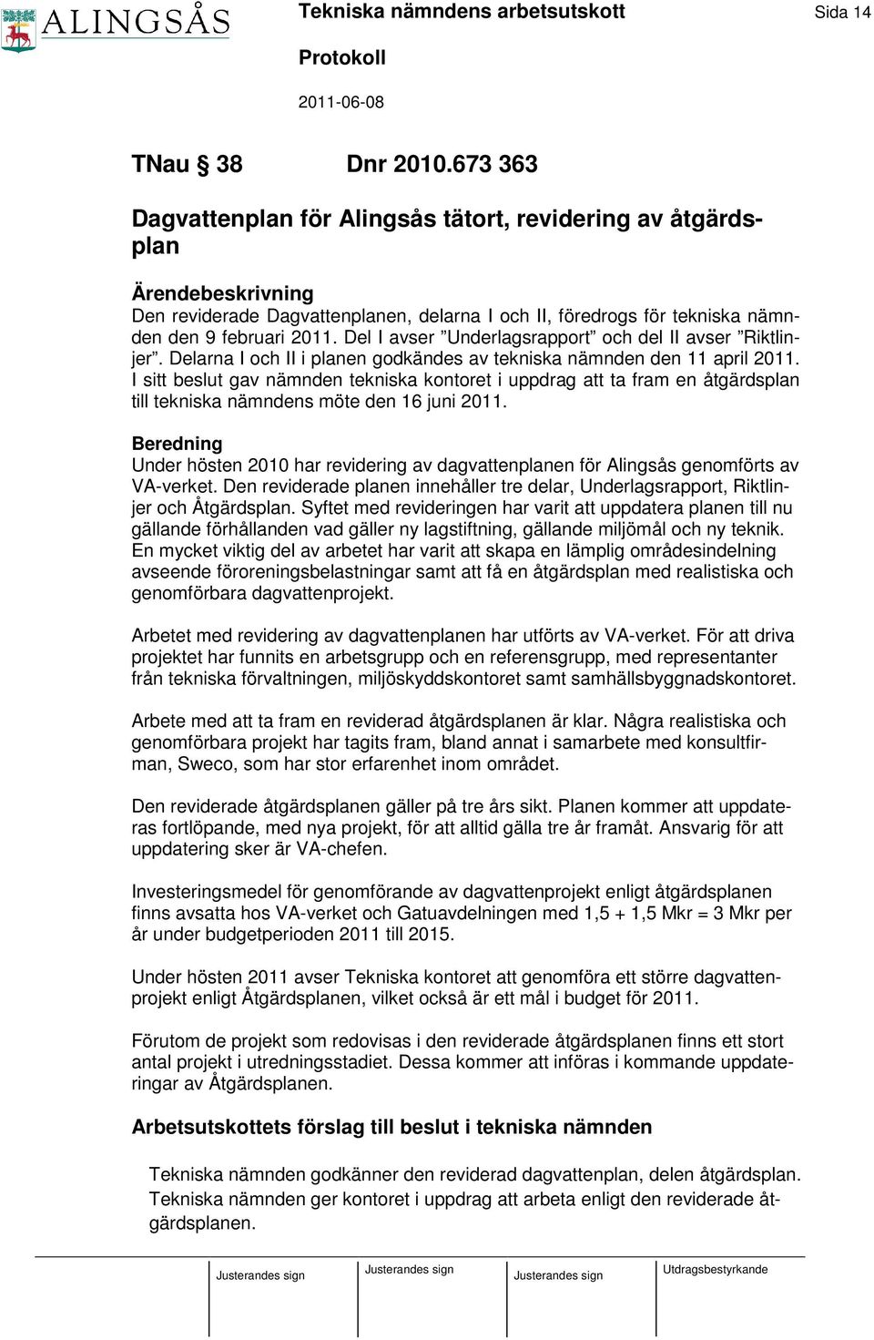 Del I avser Underlagsrapport och del II avser Riktlinjer. Delarna I och II i planen godkändes av tekniska nämnden den 11 april 2011.