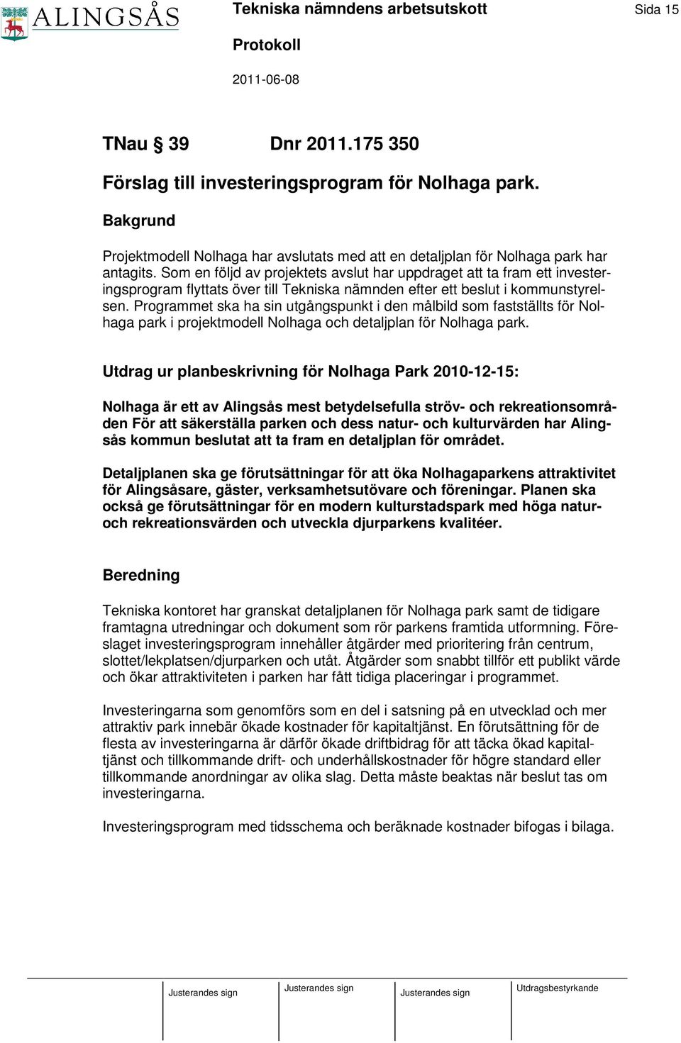 Som en följd av projektets avslut har uppdraget att ta fram ett investeringsprogram flyttats över till Tekniska nämnden efter ett beslut i kommunstyrelsen.