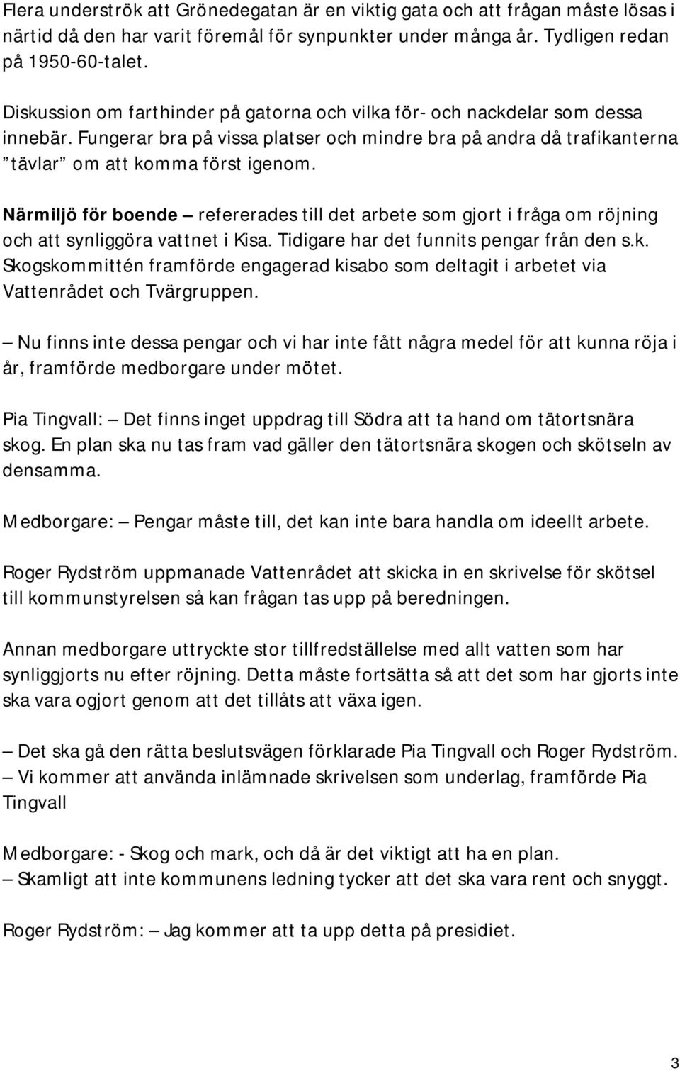 Närmiljö för boende refererades till det arbete som gjort i fråga om röjning och att synliggöra vattnet i Kisa. Tidigare har det funnits pengar från den s.k.