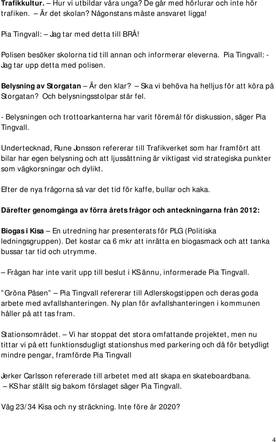 Och belysningsstolpar står fel. - Belysningen och trottoarkanterna har varit föremål för diskussion, säger Pia Tingvall.