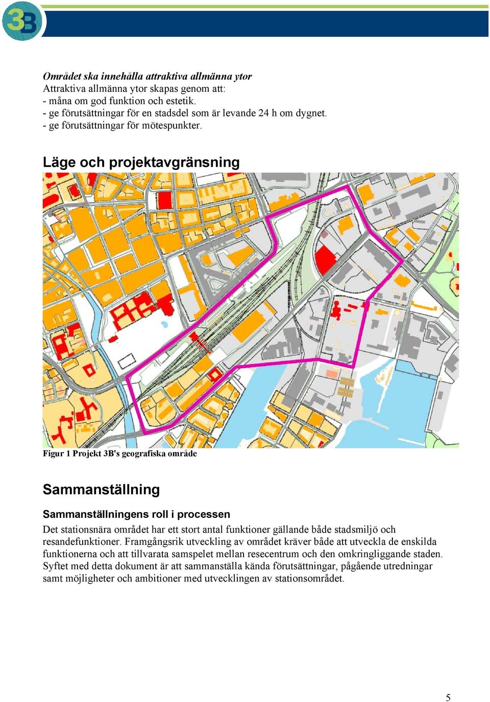 Läge och projektavgränsning Figur 1 Projekt 3B's geografiska område Sammanställning Sammanställningens roll i processen Det stationsnära området har ett stort antal funktioner gällande både