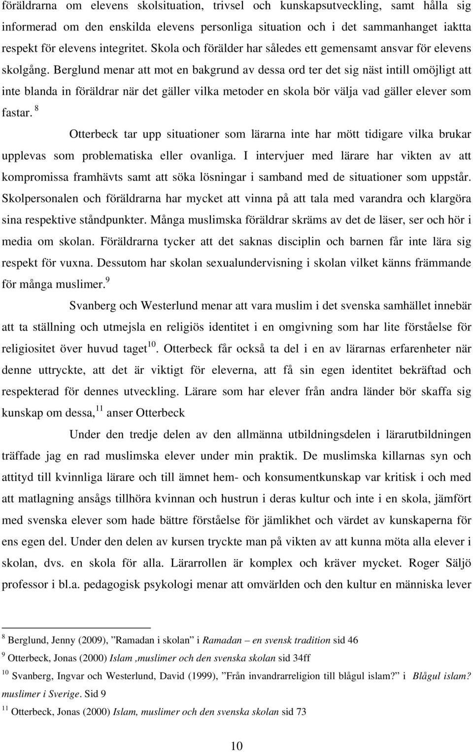 Berglund menar att mot en bakgrund av dessa ord ter det sig näst intill omöjligt att inte blanda in föräldrar när det gäller vilka metoder en skola bör välja vad gäller elever som fastar.