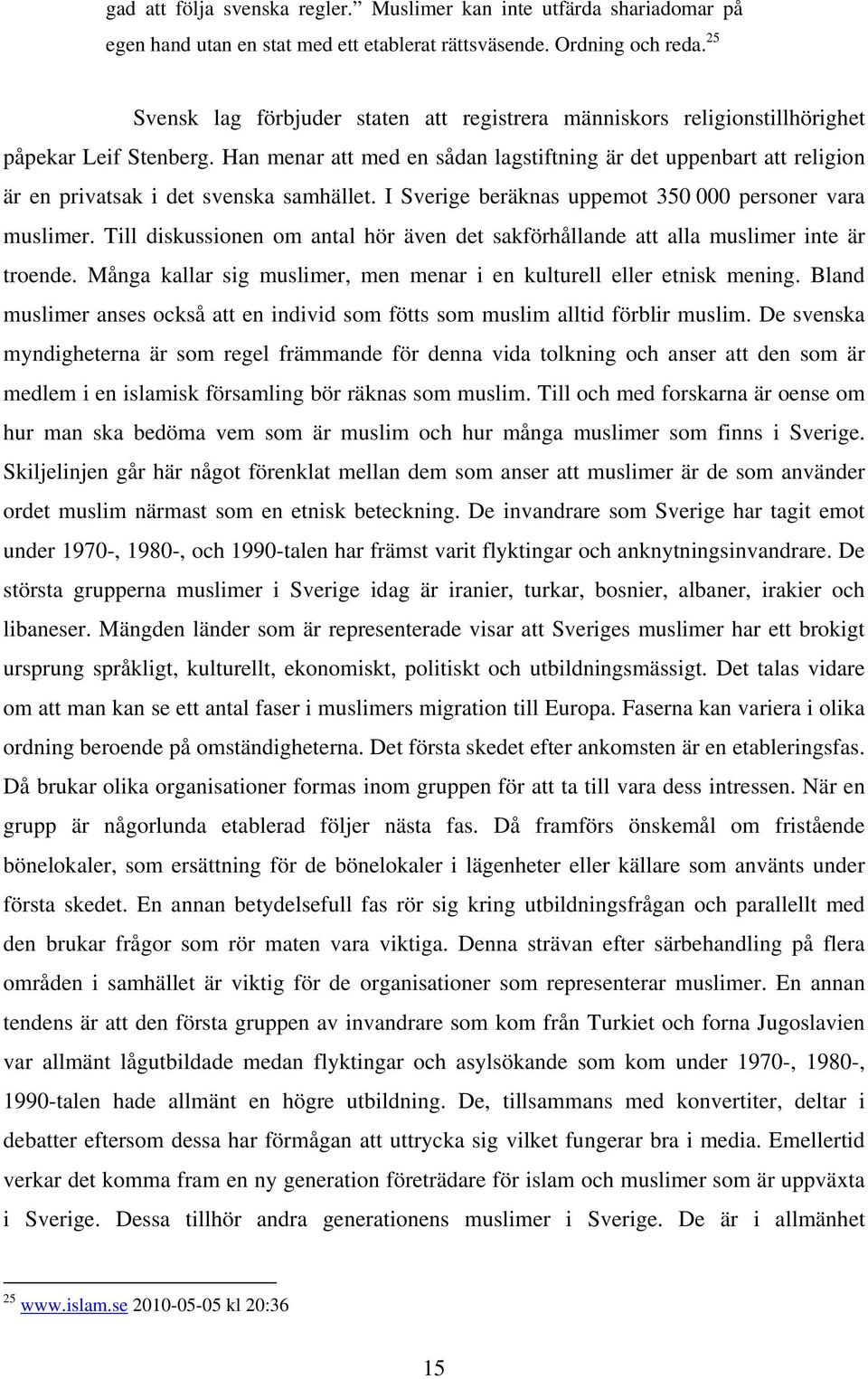 Han menar att med en sådan lagstiftning är det uppenbart att religion är en privatsak i det svenska samhället. I Sverige beräknas uppemot 350 000 personer vara muslimer.