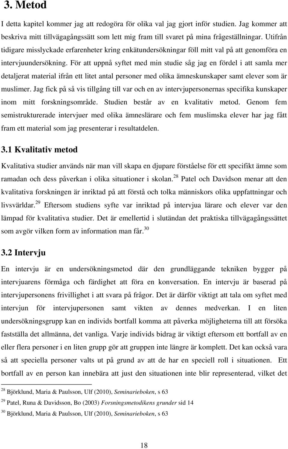 För att uppnå syftet med min studie såg jag en fördel i att samla mer detaljerat material ifrån ett litet antal personer med olika ämneskunskaper samt elever som är muslimer.