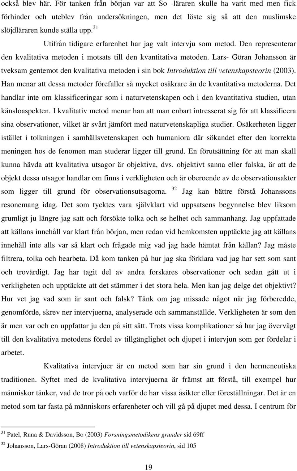 Lars- Göran Johansson är tveksam gentemot den kvalitativa metoden i sin bok Introduktion till vetenskapsteorin (2003).