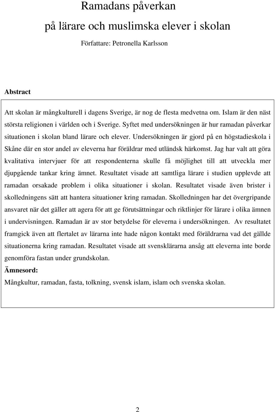 Undersökningen är gjord på en högstadieskola i Skåne där en stor andel av eleverna har föräldrar med utländsk härkomst.