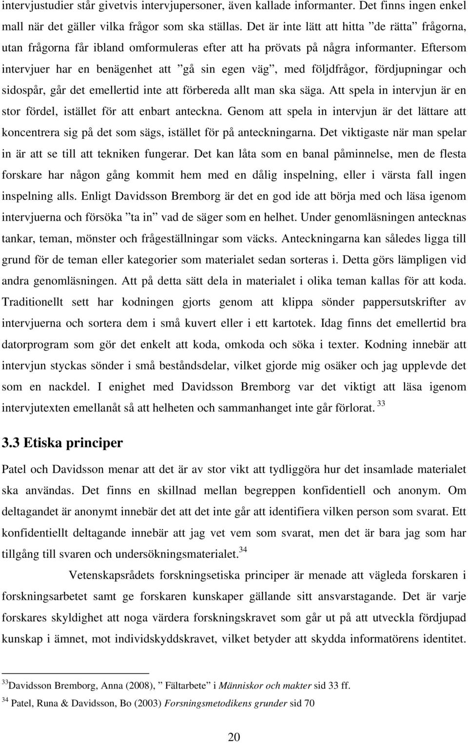 Eftersom intervjuer har en benägenhet att gå sin egen väg, med följdfrågor, fördjupningar och sidospår, går det emellertid inte att förbereda allt man ska säga.