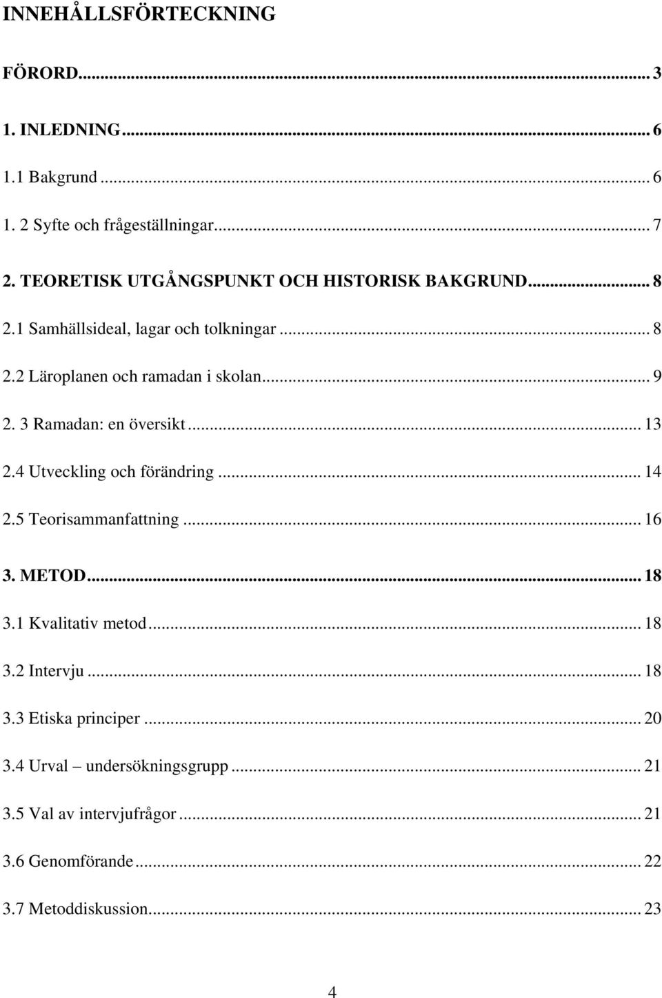 3 Ramadan: en översikt... 13 2.4 Utveckling och förändring... 14 2.5 Teorisammanfattning... 16 3. METOD... 18 3.1 Kvalitativ metod... 18 3.2 Intervju.