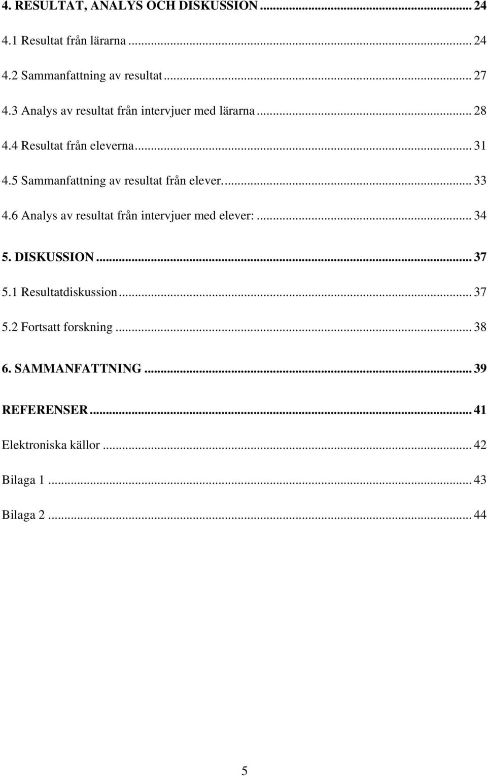 5 Sammanfattning av resultat från elever.... 33 4.6 Analys av resultat från intervjuer med elever:... 34 5. DISKUSSION.