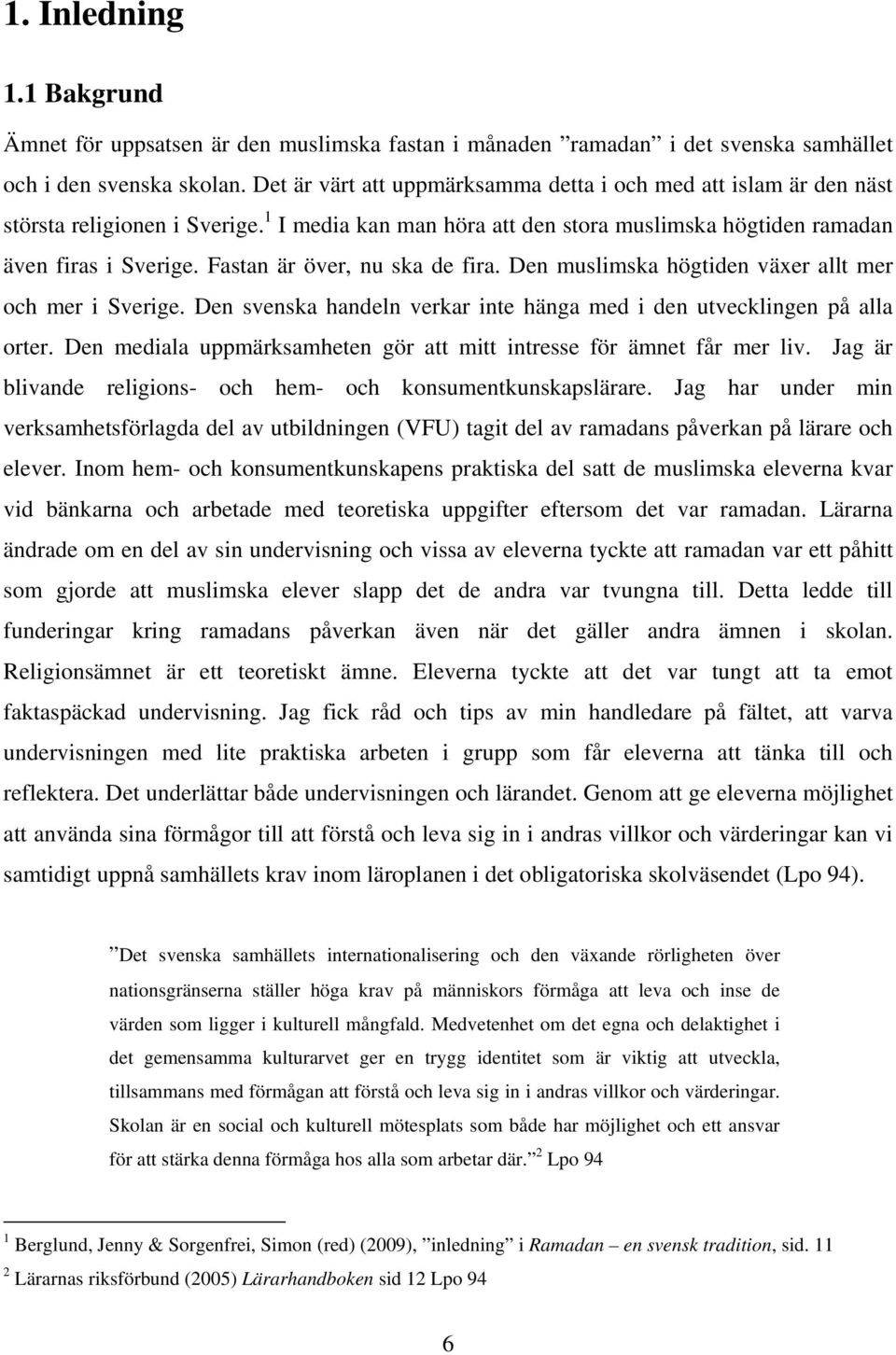 Fastan är över, nu ska de fira. Den muslimska högtiden växer allt mer och mer i Sverige. Den svenska handeln verkar inte hänga med i den utvecklingen på alla orter.