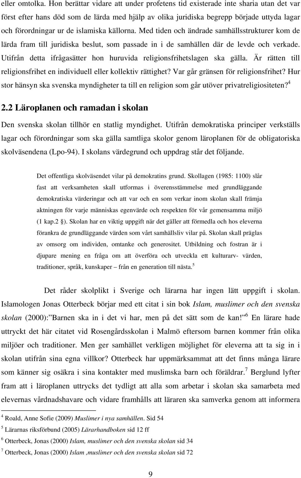 islamiska källorna. Med tiden och ändrade samhällsstrukturer kom de lärda fram till juridiska beslut, som passade in i de samhällen där de levde och verkade.