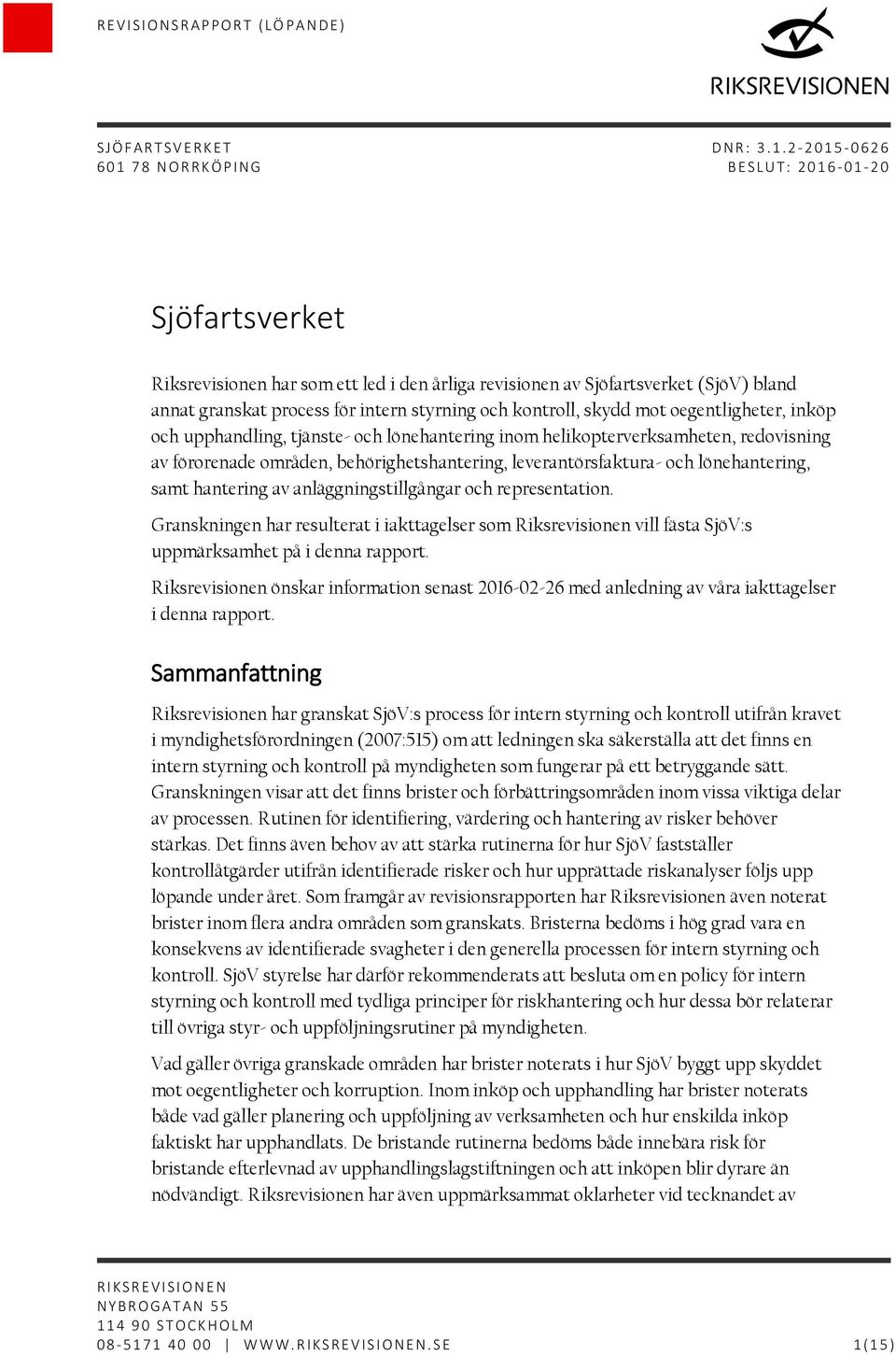 lönehantering, samt hantering av anläggningstillgångar och representation. Granskningen har resulterat i iakttagelser som Riksrevisionen vill fästa SjöV:s uppmärksamhet på i denna rapport.