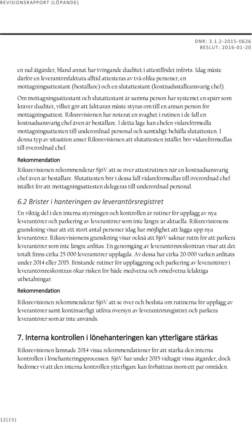 Om mottagningsattestant och slutattestant är samma person har systemet en spärr som kräver dualitet, vilket gör att fakturan måste styras om till en annan person för mottagningsattest.