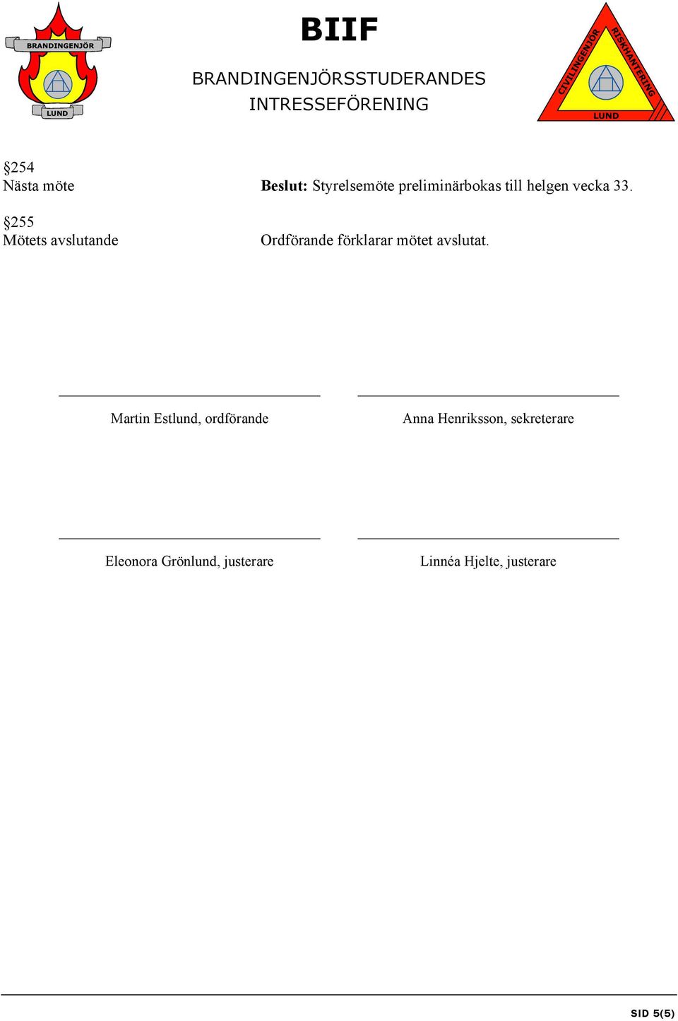 255 Mötets avslutande Ordförande förklarar mötet avslutat.