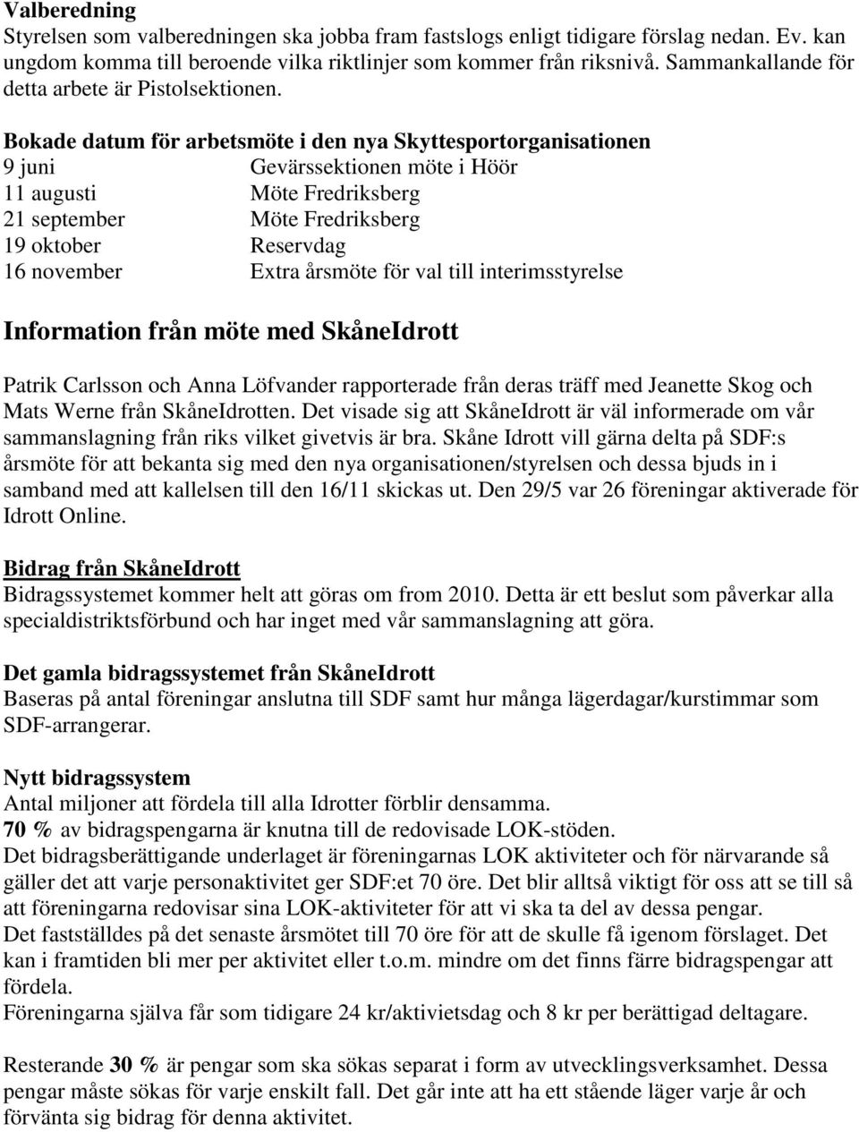 Bokade datum för arbetsmöte i den nya Skyttesportorganisationen 9 juni Gevärssektionen möte i Höör 11 augusti Möte Fredriksberg 21 september Möte Fredriksberg 19 oktober Reservdag 16 november Extra