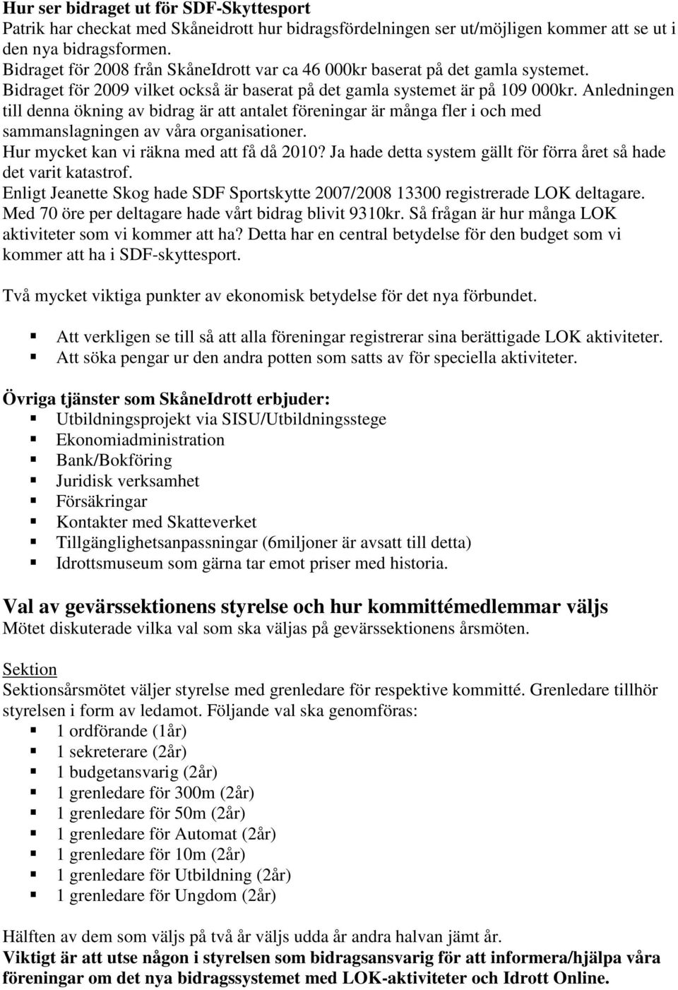 Anledningen till denna ökning av bidrag är att antalet föreningar är många fler i och med sammanslagningen av våra organisationer. Hur mycket kan vi räkna med att få då 2010?